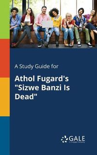 Cover image for A Study Guide for Athol Fugard's Sizwe Banzi Is Dead