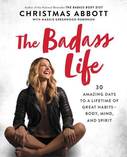 Cover image for The Badass Life: 30 Amazing Days to a Lifetime of Great Habits--Body, Mind, and Spirit