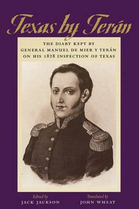 Cover image for Texas by Teran: The Diary Kept by General Manuel de Mier y Teran on His 1828 Inspection of Texas