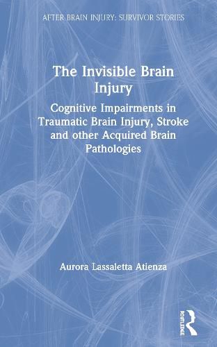 Cover image for The Invisible Brain Injury: Cognitive Impairments in Traumatic Brain Injury, Stroke and other Acquired Brain Pathologies