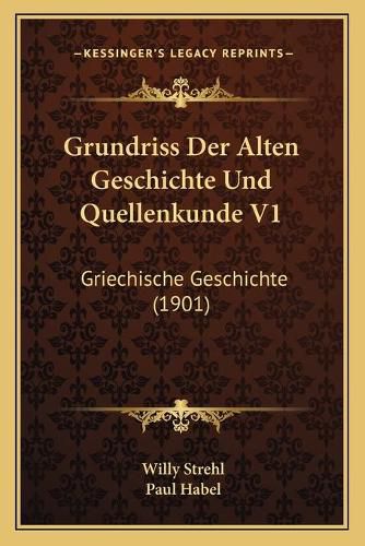 Cover image for Grundriss Der Alten Geschichte Und Quellenkunde V1: Griechische Geschichte (1901)