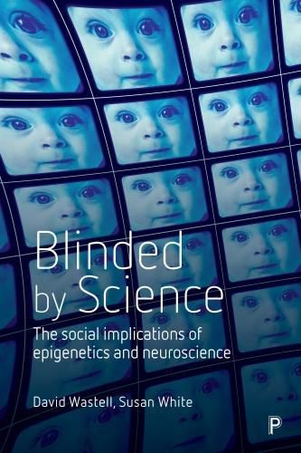 Blinded by Science: The Social Implications of Epigenetics and Neuroscience