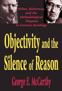 Cover image for Objectivity and the Silence of Reason: Weber, Habermas and the Methodological Disputes in German Sociology