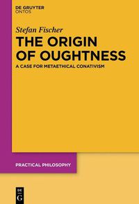 Cover image for The Origin of Oughtness: A Case for Metaethical Conativism