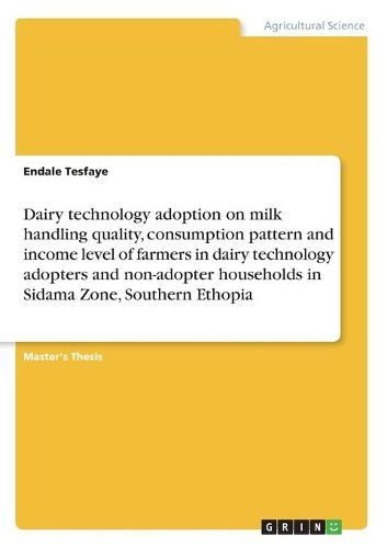 Cover image for Dairy technology adoption on milk handling quality, consumption pattern and income level of farmers in dairy technology adopters and non-adopter households in Sidama Zone, Southern Ethopia