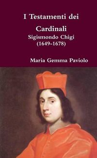 Cover image for I Testamenti Dei Cardinali: Sigismondo Chigi (1649-1678)