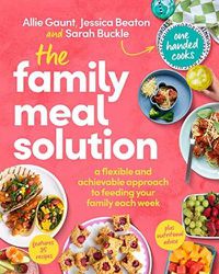 Cover image for The Family Meal Solution: A Flexible and Achievable Approach to Feeding your Family Each Week, from One Handed Cooks
