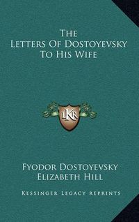 Cover image for The Letters of Dostoyevsky to His Wife