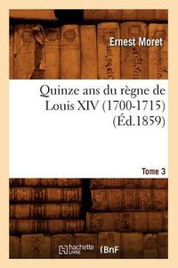 Cover image for Quinze ANS Du Regne de Louis XIV (1700-1715). Tome 3 (Ed.1859)