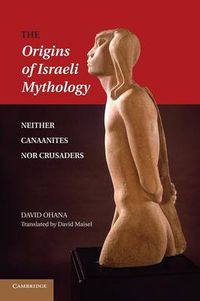 Cover image for The Origins of Israeli Mythology: Neither Canaanites Nor Crusaders