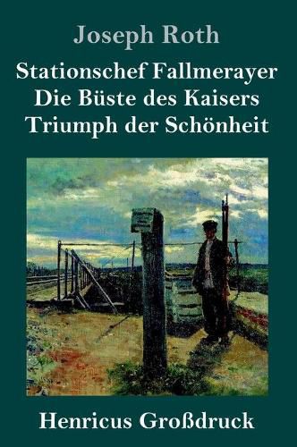 Stationschef Fallmerayer / Die Buste des Kaisers / Triumph der Schoenheit (Grossdruck): Drei Novellen