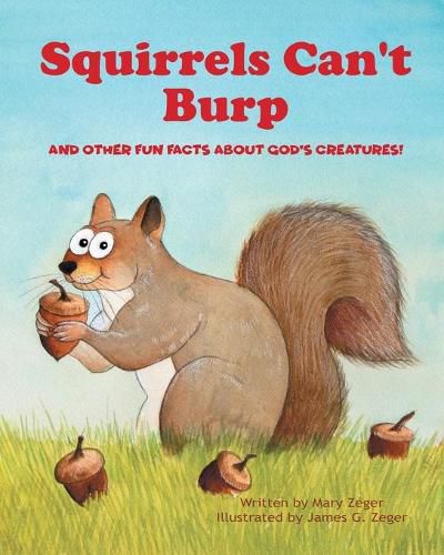 Cover image for Squirrels Can't Burp: And Other Fun Facts about God's Creatures!