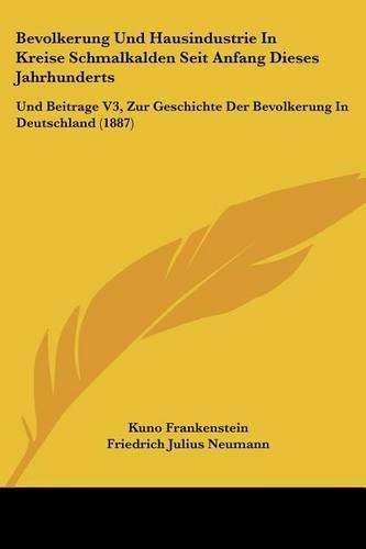 Cover image for Bevolkerung Und Hausindustrie in Kreise Schmalkalden Seit Anfang Dieses Jahrhunderts: Und Beitrage V3, Zur Geschichte Der Bevolkerung in Deutschland (1887)