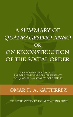 A Summary of Quadragesimo Anno or On Reconstruction of the Social Order: An Introduction to and Paragraph-by-Paragraph Summary of Quadragesimo Anno by Pope Pius XI