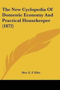 Cover image for The New Cyclopedia of Domestic Economy and Practical Housekeeper (1872)