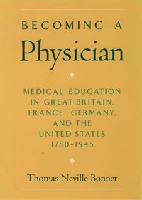 Cover image for Becoming a Physician: Medical Education in Great Britain, France, Germany, and the United States, 1750-1945