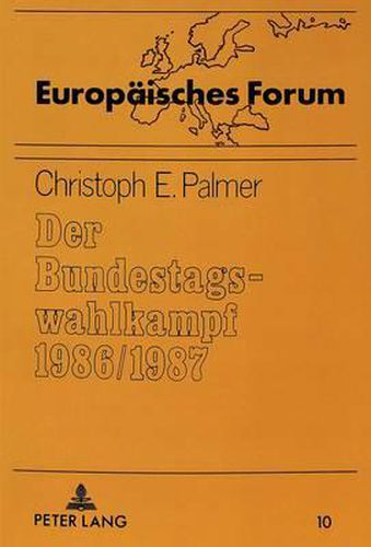 Der Bundestagswahlkampf 1986/1987: Eine Systematische Darstellung Der Wahlkampffuehrung Der Bundestagsparteien Und Der Rahmenbedingungen Der Wahl