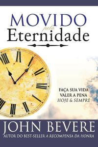 Cover image for Movido Pela Eternidade: Faca Sua Vida Valer a Pena Hoje e Pra Sempre