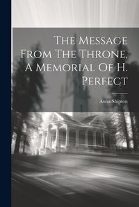 Cover image for The Message From The Throne, A Memorial Of H. Perfect