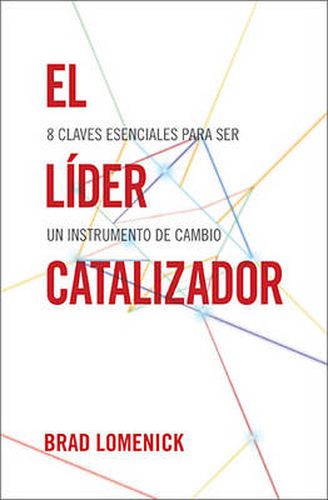 El lider catalizador: 8 claves esenciales para ser un instrumento de cambio