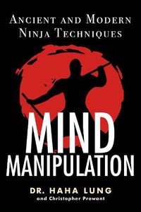 Cover image for Mind Manipulation: Ancient and Modern Ninja Techniques