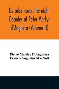 Cover image for De orbe novo, the eight Decades of Peter Martyr d'Anghera (Volume II)