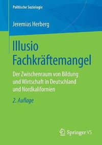 Cover image for Illusio Fachkraftemangel: Der Zwischenraum Von Bildung Und Wirtschaft in Deutschland Und Nordkalifornien