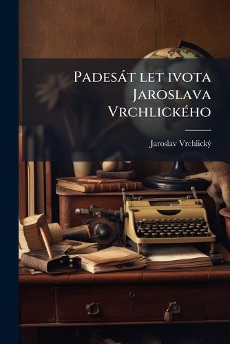 Cover image for Padest Let Ivota Jaroslava Vrchlickho
