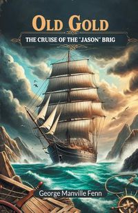 Cover image for Old Gold The Cruise Of The "Jason" Brig