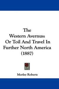 Cover image for The Western Avernus: Or Toil and Travel in Further North America (1887)