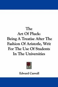 Cover image for The Art of Pluck: Being a Treatise After the Fashion of Aristotle, Writ for the Use of Students in the Universities