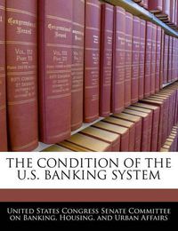 Cover image for The Condition of the U.S. Banking System