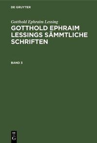 Cover image for Gotthold Ephraim Lessing: Gotthold Ephraim Lessings Sammtliche Schriften. Band 3