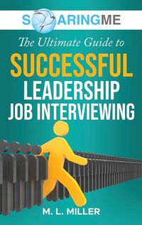 Cover image for SoaringME The Ultimate Guide to Successful Leadership Job Interviewing