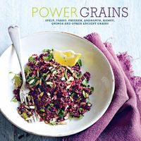 Cover image for Power Grains: Spelt, Farro, Freekeh, Amaranth, Kamut, Quinoa and Other Ancient Grains