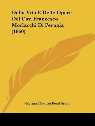 Cover image for Della Vita E Delle Opere del Cav. Francesco Morlacchi Di Perugia (1860)