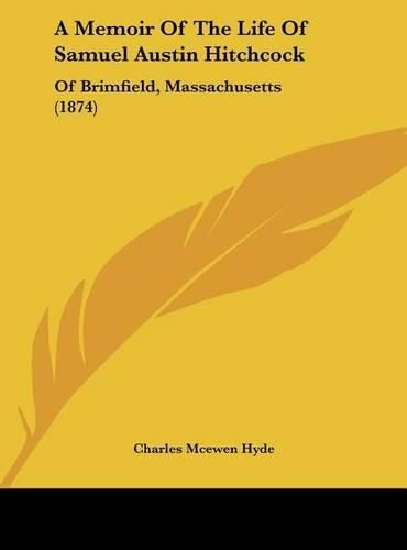 Cover image for A Memoir of the Life of Samuel Austin Hitchcock: Of Brimfield, Massachusetts (1874)