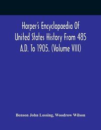 Cover image for Harper'S Encyclopaedia Of United States History From 485 A.D. To 1905. (Volume Viii)