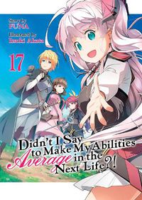 Cover image for Didn't I Say to Make My Abilities Average in the Next Life?! (Light Novel) Vol. 17