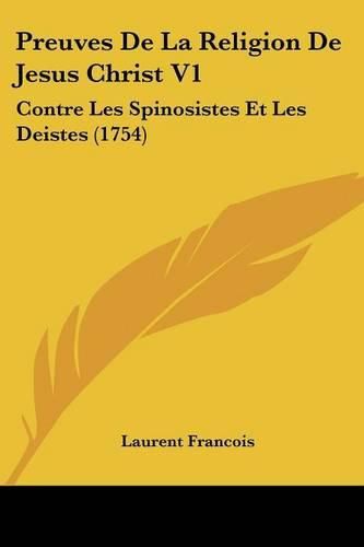 Preuves de La Religion de Jesus Christ V1: Contre Les Spinosistes Et Les Deistes (1754)