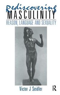 Cover image for Rediscovering Masculinity: Reason, Language and Sexuality