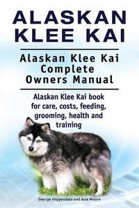 Cover image for Alaskan Klee Kai. Alaskan Klee Kai Complete Owners Manual. Alaskan Klee Kai book for care, costs, feeding, grooming, health and training.