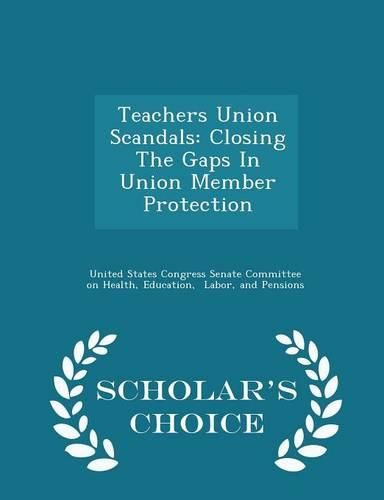 Cover image for Teachers Union Scandals: Closing the Gaps in Union Member Protection - Scholar's Choice Edition