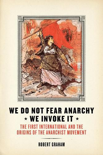 Cover image for We Do Not Fear Anarchy - We Invoke It: The First International and the Origins of the Anarchist Movement