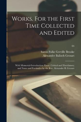 Works. For the First Time Collected and Edited: With Memorial-introduction: Essay, Critical and Elucidatory; and Notes and Facsimiles by the Rev. Alexander B. Grosart; 04