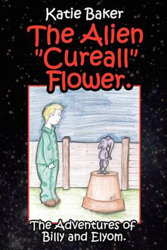 Cover image for The Alien Cureall Flower.: The Adventures of Billy and Elyom.