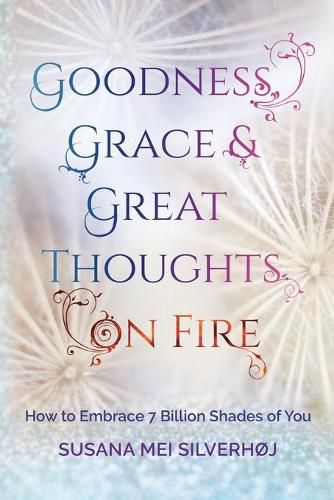 Cover image for Goodness, Grace & Great Thoughts on Fire: How to embrace 7 billion shades of you