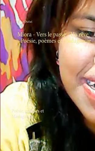 Miora - Vers le passe - Un reve: Poesie, poemes et Madagascar