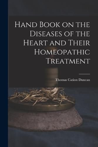 Cover image for Hand Book on the Diseases of the Heart and Their Homeopathic Treatment