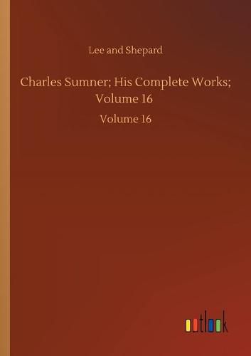 Cover image for Charles Sumner; His Complete Works; Volume 16: Volume 16